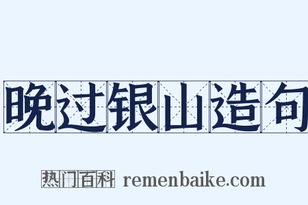 晚过银山造句是什么意思的图片